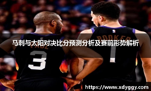 马刺与太阳对决比分预测分析及赛前形势解析